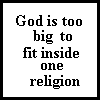 God is too big to fit inside one religion